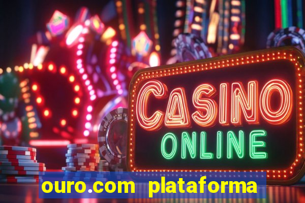 ouro.com plataforma de jogos